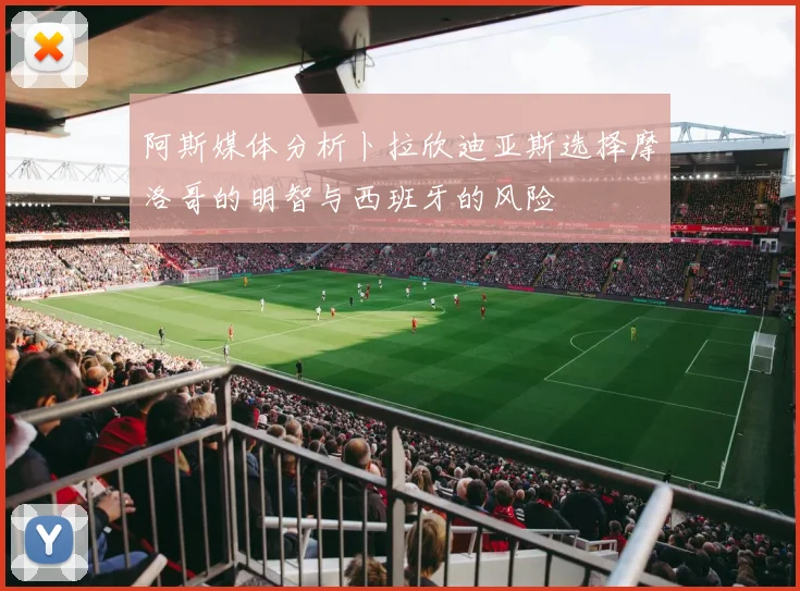阿斯媒体分析卜拉欣迪亚斯选择摩洛哥的明智与西班牙的风险
